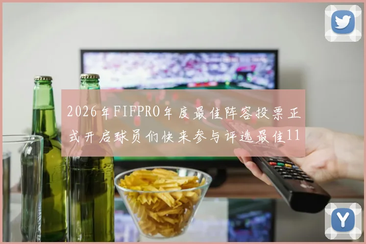 2026年FIFPRO年度最佳阵容投票正式开启球员们快来参与评选最佳11人